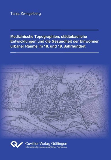 Medizinische Topographien, städtebauliche Entwicklungen und die Gesundheit der Einwohner urbaner Räume im 18. und 19. Jahrhundert main product photo
