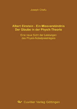 Albert Einstein &#x2013; ein Missverst&#xE4;ndnis. Der Glaube in der Physik-Theorie