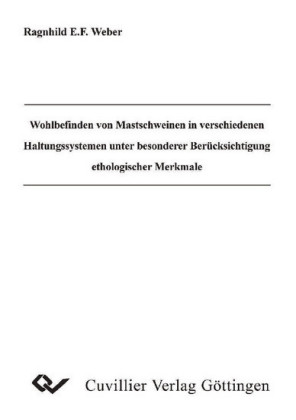 Wohlbefinden von Mastschweinen in verschiedenen Haltungssystemen unter besonderer Ber&#xFC;cksichtigung ethologischer Merkmale