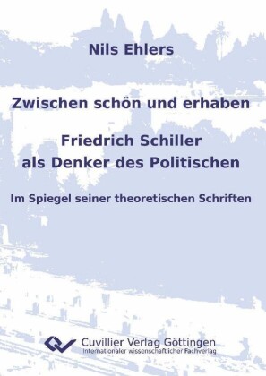 Zwischen sch&#xF6;n und erhaben - Friedrich Schiller als Denker des Politischen
