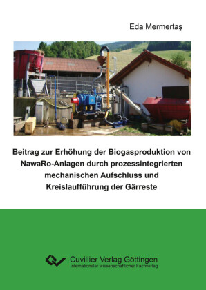 Beitrag zur Erh&#xF6;hung der Biogasproduktion von NawaRo-Anlagen durch prozessintegrierten mechanischen Aufschluss und Kreislauff&#xFC;hrung der G&#xE4;rreste