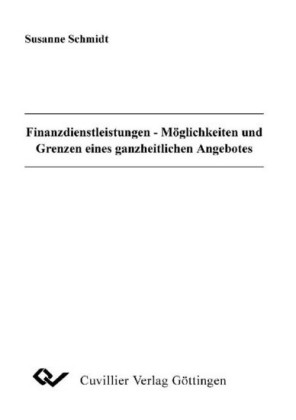 Finanzdienstleistungen - M&#xF6;glichkeiten und Grenzen eines ganzheitlichen Angebotes