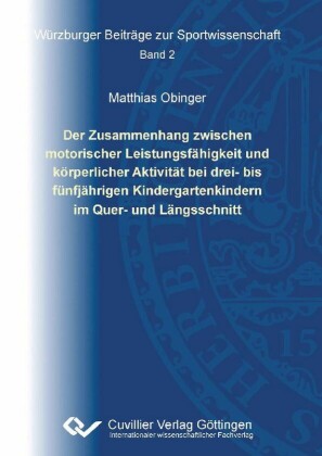 Der Zusammenhang zwischen motorischer Leistungsf&#xE4;higkeit und k&#xF6;rperlicher Aktivit&#xE4;t bei drei- bis f&#xFC;nfj&#xE4;hrigen Kleingartenkindern im Quer- und L&#xE4;ngsschnitt