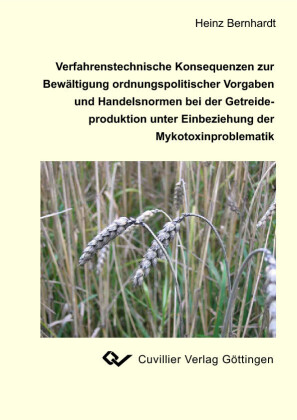 Verfahrenstechnische Konsequenzen zur Bew&#xE4;ltigung ordnungspolitischer Vorgaben und Handelsnormen bei der Getreideproduktion unter Einbeziehung der Mykotoxinproblematik