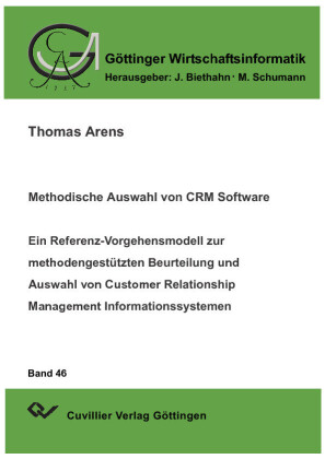 Methodische Auswahl von CRM Software. Ein Referenz-Vorgehensmodell zur methodengest&#xFC;tzten Beurteilung und Auswahl von Customer Relationship Management Informationssystemen