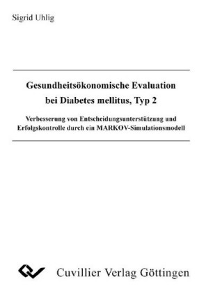 Gesundheits&#xF6;konomische Evaluation bei Diabetes mellitus, Typ 2. Verbesserung von Entscheidungsunterst&#xFC;tzung und Erfolgskontrolle durch ein MARKOV-Simulationsmodell