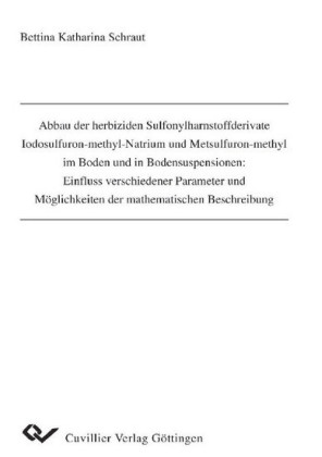 Abbau der herbiziden Sulfonylharnstoffderivate Iodosulfuron-methyl-Natrium und Metsulfuron-methyl im Boden und in Bodensuspensionen: Einfluss verschiedener Parameter und M&#xF6;glichkeiten der mathematischen Beschreibung