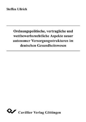 Ordnungspolitische, vertragliche und wettbewerbsrechtliche Aspekte neuer autonomer Versorgungsstrukturen im deutschen Gesundheitswesen
