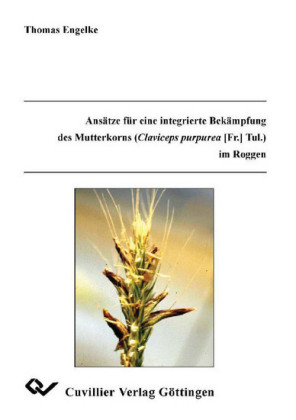 Ans&#xE4;tze f&#xFC;r eine integrierte Bek&#xE4;mpfung des Mutterkorns (Claviceps purpurea [Fr.] Tul.) im Roggen