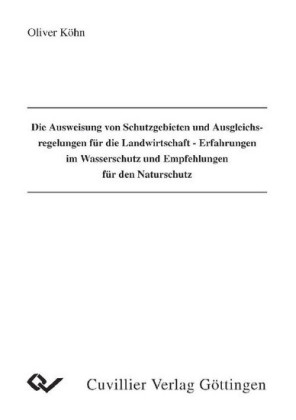 Die Ausweisung von Schutzgebieten und Ausgleichsregelungen f&#xFC;r die Landwirtschaft - Erfahrungen im Wasserschutz und Empfehlungen f&#xFC;r den Naturschutz