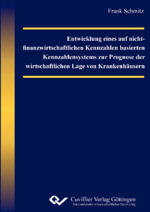 Entwicklung eines auf nicht-finanzwirtschaftlichen Kennzahlen basierten Kennzahlensystems zur Prognose der wirtschaftlichen Lage  von Krankenhäusern