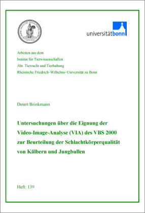 Untersuchungen &#xFC;ber die Eignung der Video-Image-Analyse (VIA) des VBS 2000 zur Beurteilung der Schlachtk&#xF6;rperqualit&#xE4;t von K&#xE4;lbern und Jungbullen