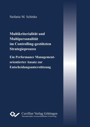 Multikriterialit&#xE4;t und Multipersonalit&#xE4;t im Controlling-gest&#xFC;tzten Strategieprozess