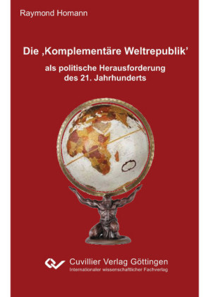 Die &#x201A;Komplement&#xE4;re Weltrepublik&#x2019; als politische Herausforderung des 21. Jahrhunderts
