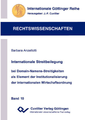 'Internationale Streitbeilegung bei Domain-Namens-Streitigkeiten als Element der Institutionalisierung der internationalen Wirtschaftsordnung'
