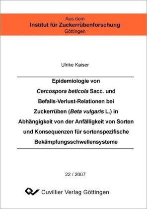 Epidemiologie von Cercospora beticola Sacc. und Befalls-Verlust-Relationen bei Zuckerr&#xFC;ben (Beta vulgaris L.) in Abh&#xE4;ngigkeit von der Anf&#xE4;lligkeit von Sorten und Konsequenzen f&#xFC;r sortenspezifische Bek&#xE4;mpfungsschwellensysteme