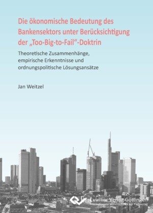 Die &#xF6;konomische Bedeutung des Bankensektors unter Ber&#xFC;cksichtigung der &#x201E;Too-Big-to-Fail&#x201C;-Doktrin