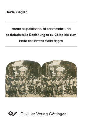 Bremens politische, &#xF6;konomische und soziokulturelle Beziehungen zu China bis zum Ende des Ersten Weltkrieges