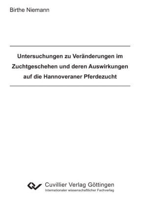Untersuchungen zu Ver&#xE4;nderungen im Zuchtgeschehen und deren Auswirkungen auf die Hannoveraner Pferdezucht