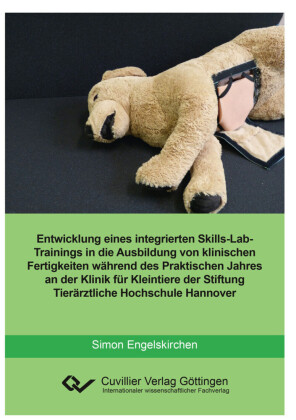 Entwicklung eines integrierten skills-Lab-Trainings in die Ausbildung von klinischen Fertigkeiten w&#xE4;hrend des Praktischen Jahres an der Klinik f&#xFC;r Kleintiere der Stiftung Tier&#xE4;rztliche Hochschule Hannover