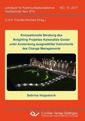 Konzeptionelle Beratung des Relighting Projektes Kaiserpfalz Goslar unter Anwendung ausgew&#xE4;hlter Instrumente des Change Managements