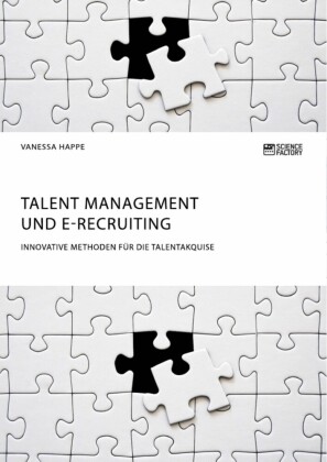 Talent Management und E-Recruiting. Innovative Methoden für die Talentakquise