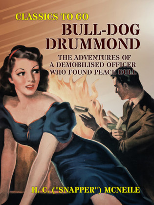 Bull-dog Drummond: The Adventures of a Demobilised Officer Who Found Peace Dull
