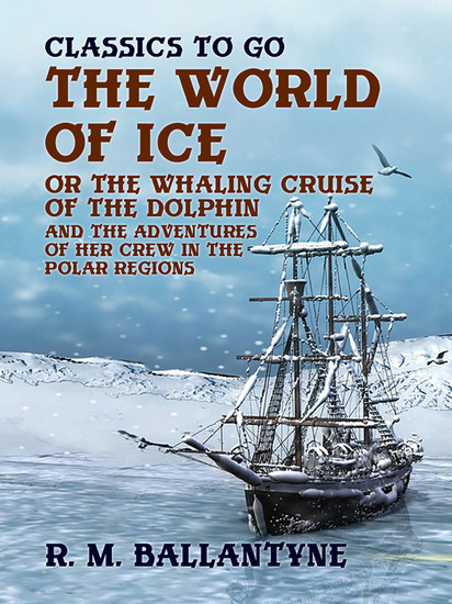 "The World of Ice Or The Whaling Cruise of ""The Dolphin"" And The Adventures of Her Crew in the Polar Regions" main product photo