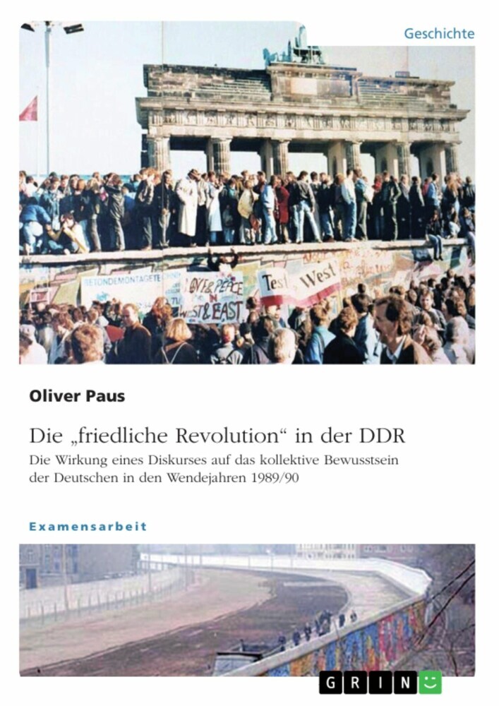Die 'friedliche Revolution' in der DDR. Die Wirkung eines Diskurses auf das kollektive Bewusstsein der Deutschen in den Wendejahren 1989/90 main product photo