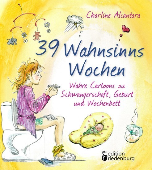 39 Wahnsinns Wochen - Wahre Cartoons zu Schwangerschaft, Geburt und Wochenbett main product photo