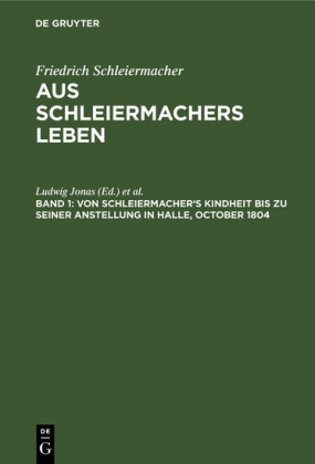 Von Schleiermacher's Kindheit bis zu seiner Anstellung in Halle, October 1804