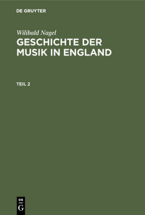 Wilibald Nagel: Geschichte der Musik in England. Teil 2