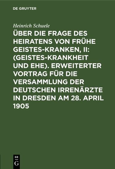 Über die Frage des Heiratens von frühe Geisteskranken, II: (Geisteskrankheit und Ehe). Erweiterter Vortrag für die Versammlung der Deutschen Irrenärzte in Dresden am 28. April 1905 main product photo