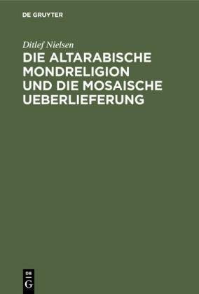 Die altarabische Mondreligion und die mosaische Ueberlieferung