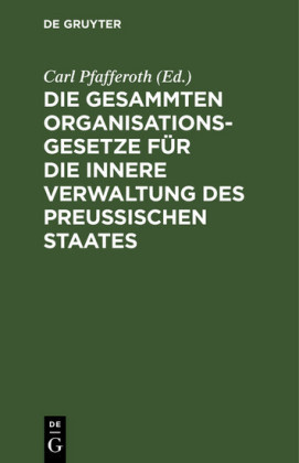 Die gesammten Organisationsgesetze für die innere Verwaltung des Preußischen Staates