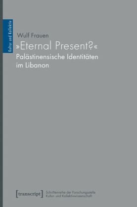 "Eternal Present?" - Palästinensische Identitäten im Libanon