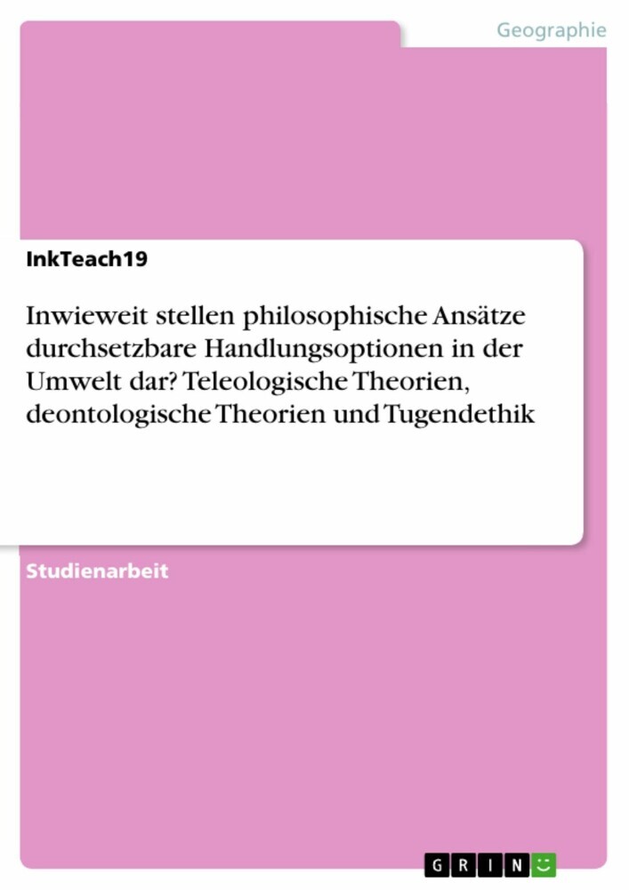 Inwieweit stellen philosophische Ansätze durchsetzbare Handlungsoptionen in der Umwelt dar? Teleologische Theorien, deontologische Theorien und Tugendethik main product photo