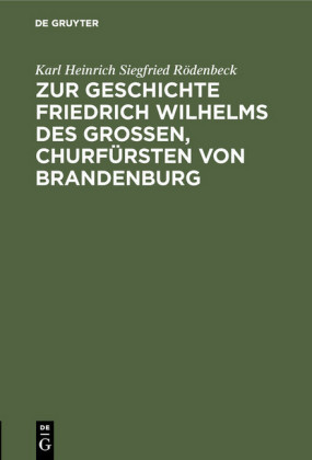 Zur Geschichte Friedrich Wilhelms des Großen, Churfürsten von Brandenburg