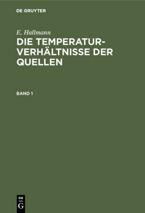E. Hallmann: Die Temperaturverhältnisse der Quellen. Band 1