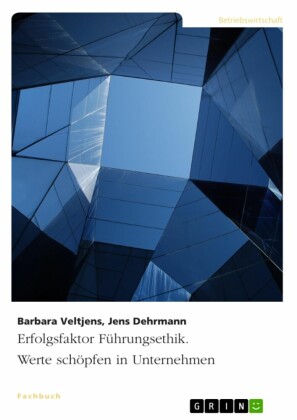 Erfolgsfaktor Führungsethik. Werte schöpfen in Unternehmen