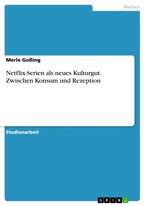 Netflix-Serien als neues Kulturgut. Zwischen Konsum und Rezeption