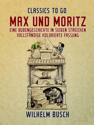 Max und Moritz  Eine Bubengeschichte in sieben Streichen Vollständige, kolorierte Fassung