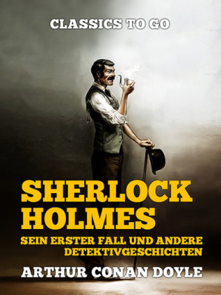 Sherlock Holmes - Sein erster Fall und andere Detektivgeschichten