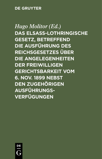 Das elsass-lothringische Gesetz, betreffend die Ausführung des Reichsgesetzes über die Angelegenheiten der freiwilligen Gerichtsbarkeit vom 6. Nov. 1899 nebst den zugehörigen Ausführungsverfügungen main product photo