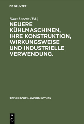 Neuere Kühlmaschinen, ihre Konstruktion, Wirkungsweise und industrielle             Verwendung.