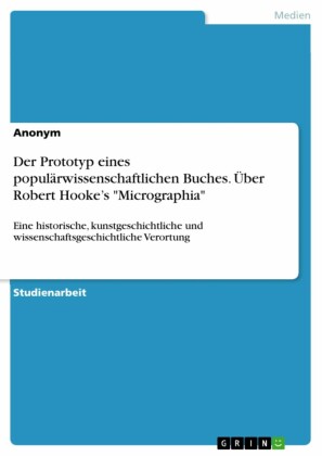 Der Prototyp eines populärwissenschaftlichen Buches. Über Robert Hooke's 'Micrographia'