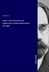 Logick : Als Commentar und Ergaenzung zu Hegels Wissenschaft der Logik