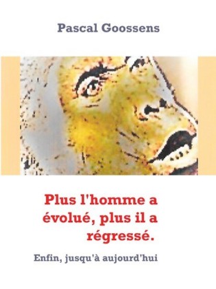 Plus l&apos;homme a évolué, plus il a régressé.