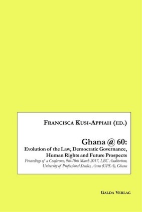 Ghana @ 60: Evolution of the Law, Democratic Governance, Human Rights and Future Prospects