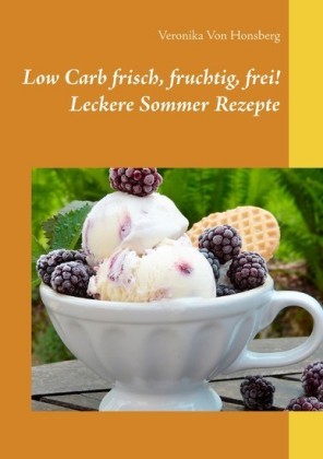Low Carb frisch, fruchtig, frei! Leckere Sommer Rezepte